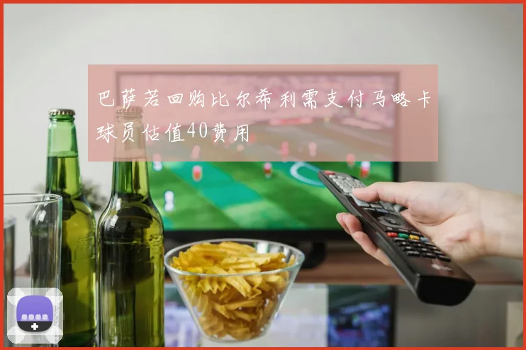 巴萨若回购比尔希利需支付马略卡球员估值40费用
